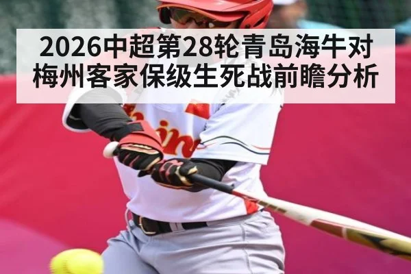 2026中超第28轮青岛海牛对梅州客家保级生死战前瞻分析