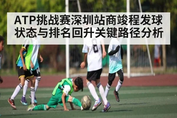 ATP挑战赛深圳站商竣程发球状态与排名回升关键路径分析
